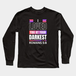 I Loved You At Your Darkest | Bible Verse Romans 5:8 Long Sleeve T-Shirt